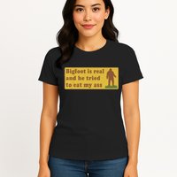 Bigfoot Is Real And He Tried To Eat My Ass Funny Oddly Specific Meme Womens T-Shirt