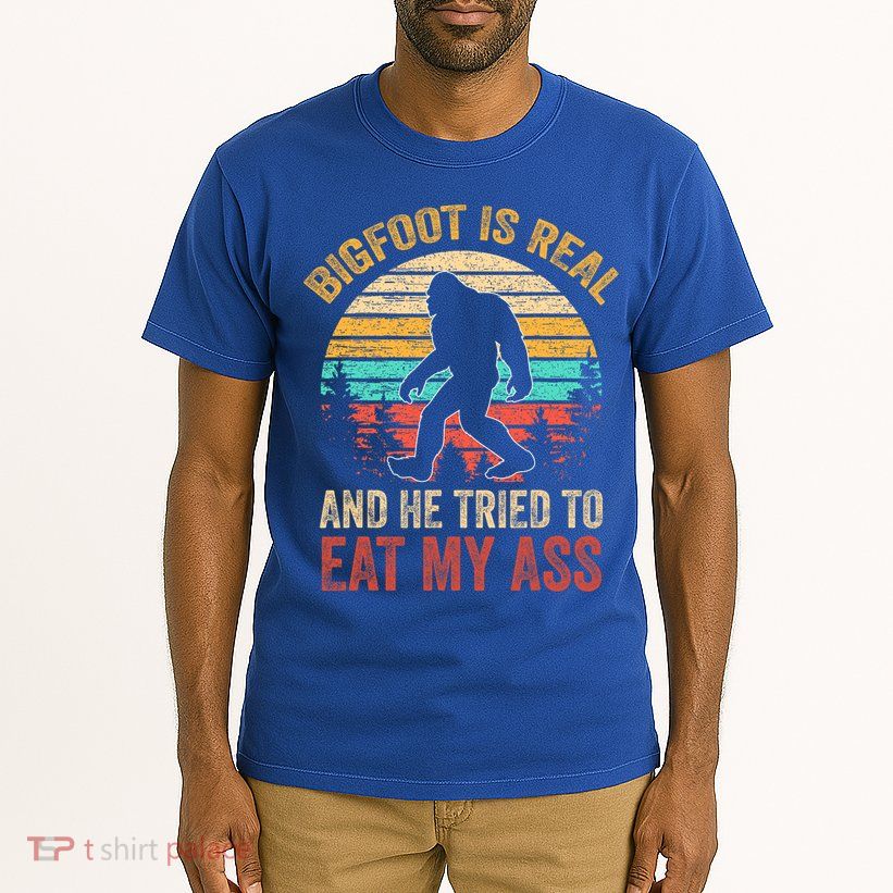 Bigfoot Is Real And He Tried To Eat My Ass  Tall T-Shirt