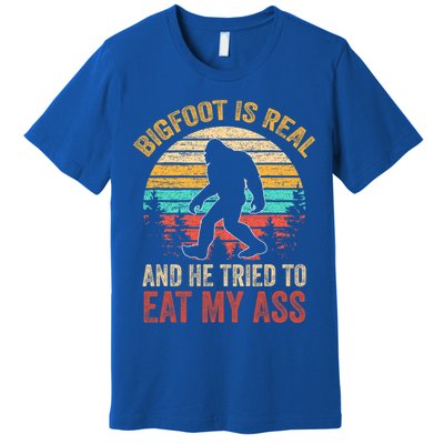 Bigfoot Is Real And He Tried To Eat My Ass  Premium T-Shirt