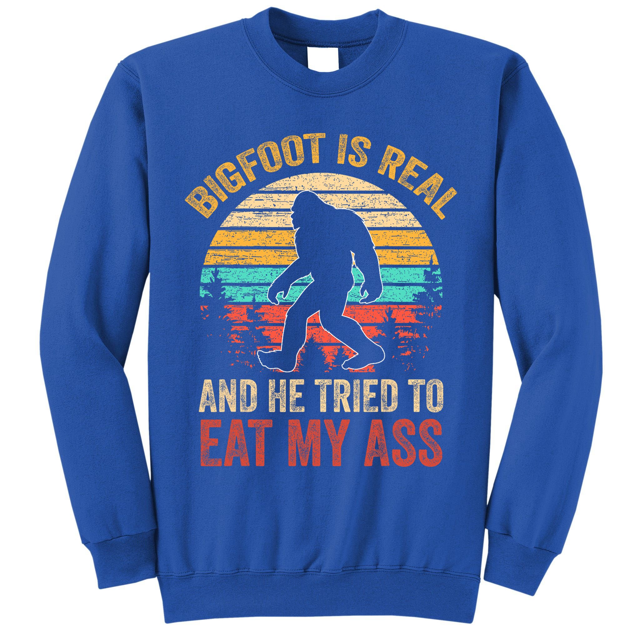 Bigfoot Is Real And He Tried To Eat My Ass  Tall Sweatshirt