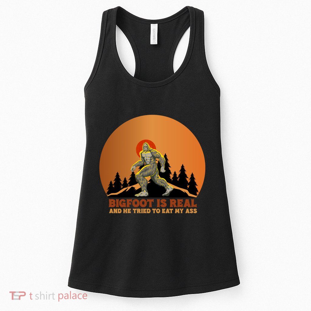 Bigfoot Is Real And He Tried To Eat My Ass Funny Sasquatch Womens Tank Top