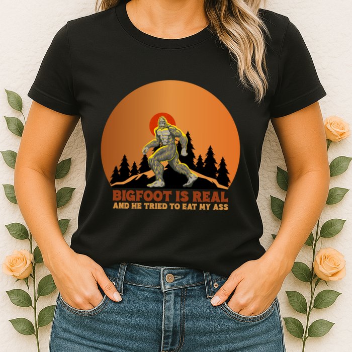 Bigfoot Is Real And He Tried To Eat My Ass Funny Sasquatch Womens T-Shirt