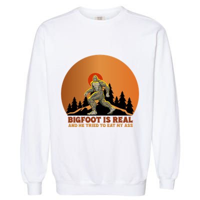 Bigfoot Is Real And He Tried To Eat My Ass Funny Sasquatch Garment-Dyed Sweatshirt