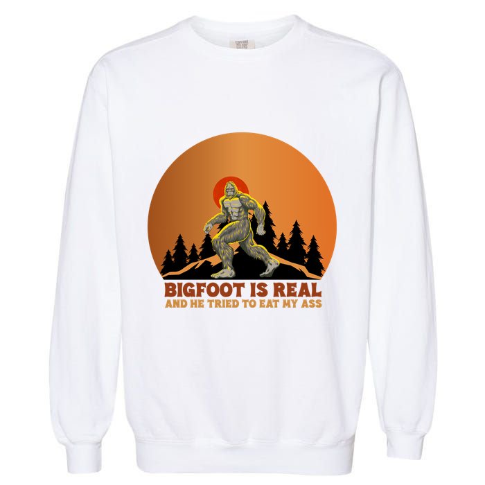 Bigfoot Is Real And He Tried To Eat My Ass Funny Sasquatch Garment-Dyed Sweatshirt