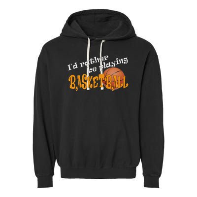 Basketball I'd Rather Be Playing Basketball Garment-Dyed Fleece Hoodie