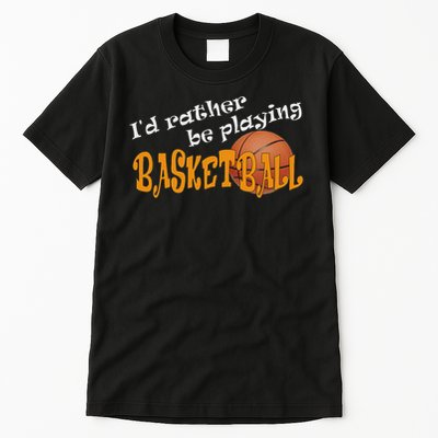 Basketball I'd Rather Be Playing Basketball Tall T-Shirt