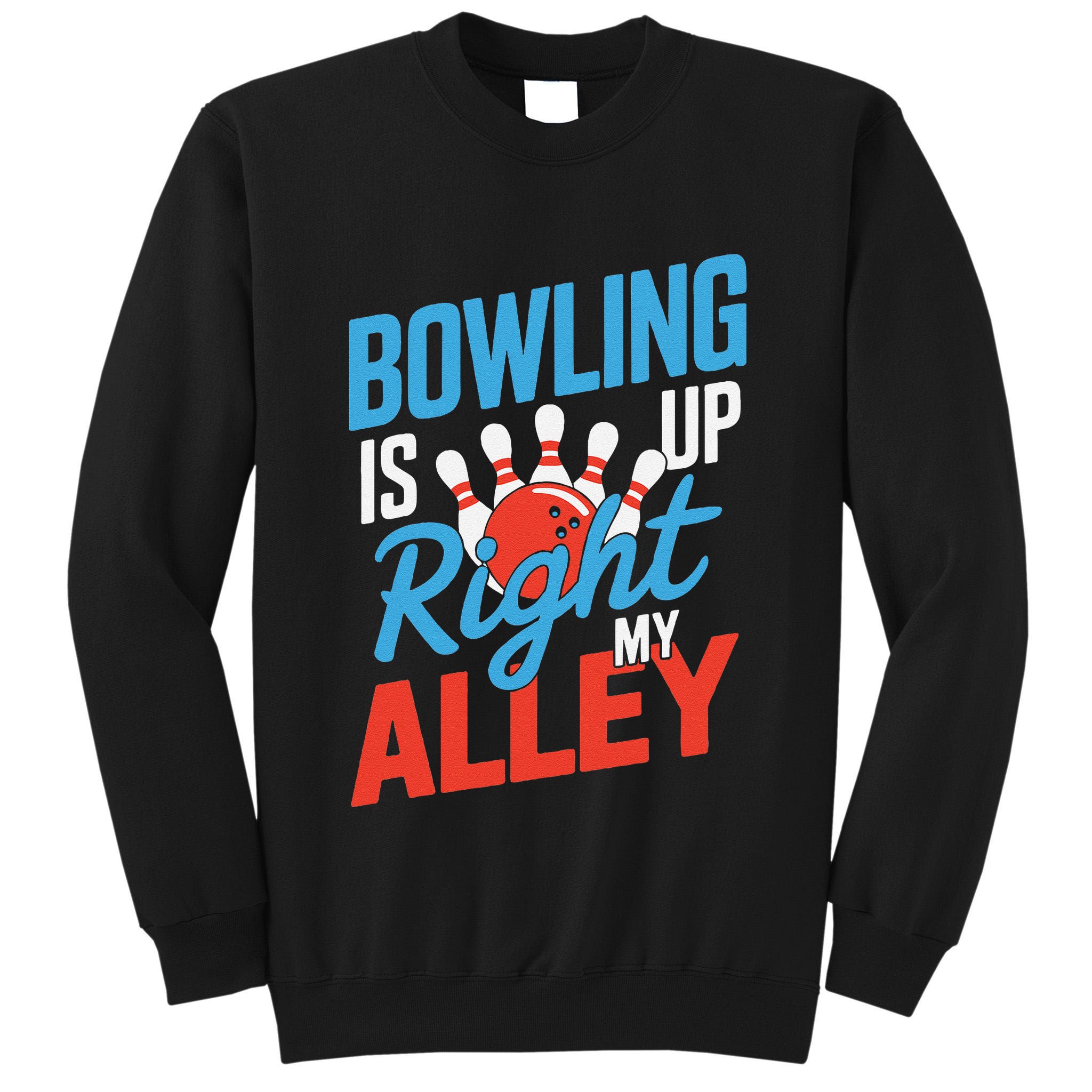 Bowling Is Right Up My Alley Bowling Merchandise Tall Sweatshirt