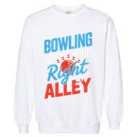 Bowling Is Right Up My Alley Bowling Merchandise Garment-Dyed Sweatshirt