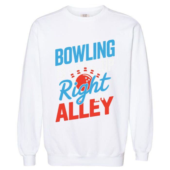 Bowling Is Right Up My Alley Bowling Merchandise Garment-Dyed Sweatshirt