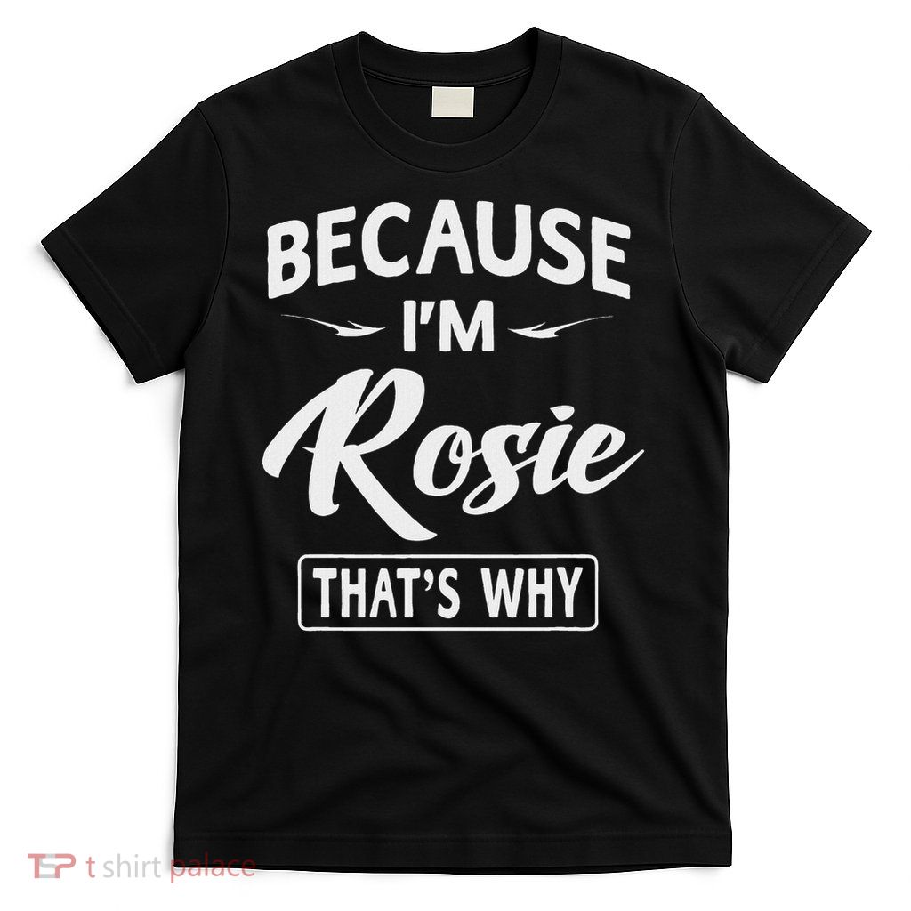 Because I'm Rosie  T-Shirt