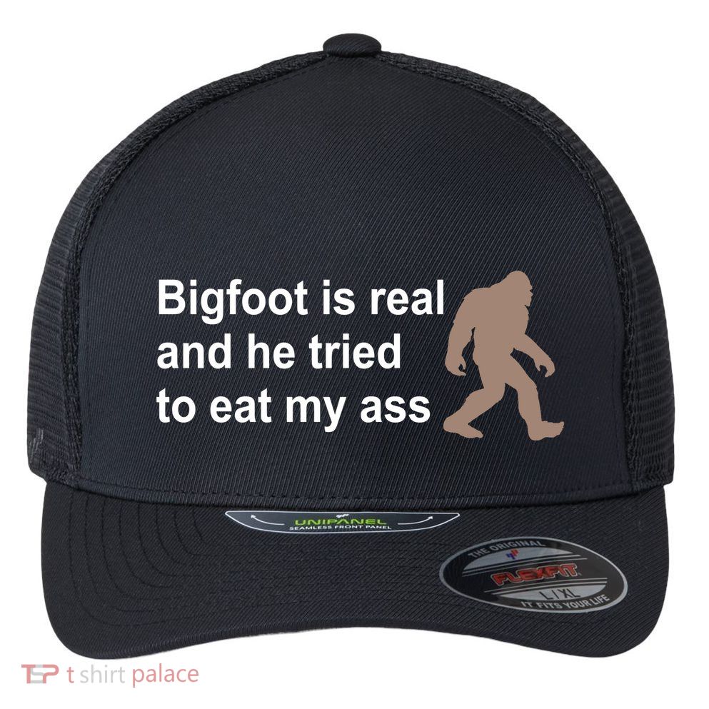 Bigfoot Is Real And He Tried To Eat My Ass Hat Flexfit Unipanel Trucker Cap