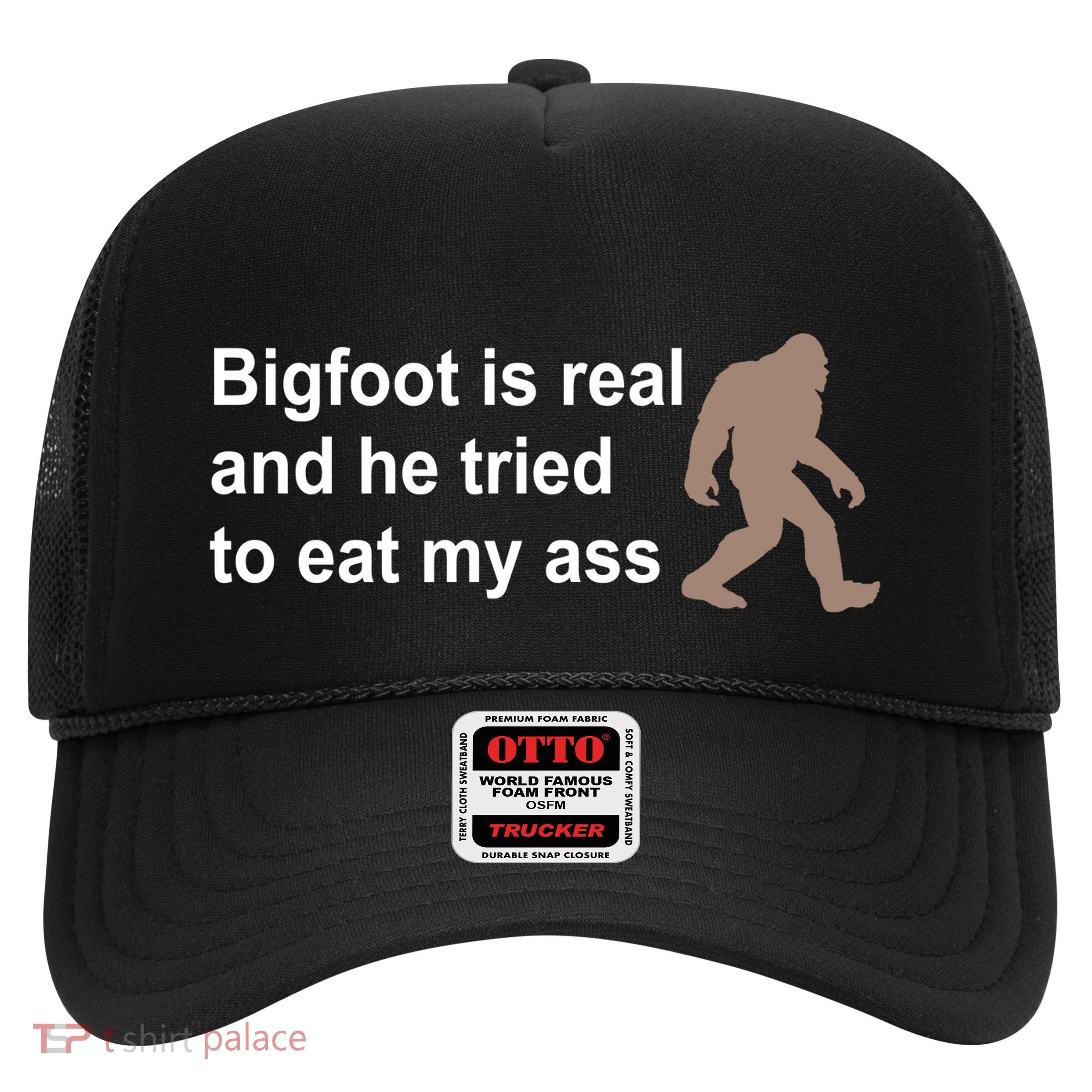 Bigfoot Is Real And He Tried To Eat My Ass Hat Trucker Hat