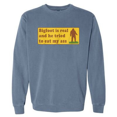 Bigfoot Is Real And He Tried To Eat My Ass Sasquatch Lover Garment-Dyed Sweatshirt