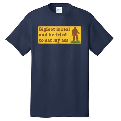 Bigfoot Is Real And He Tried To Eat My Ass Sasquatch Lover Tall T-Shirt