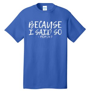 Because I Said So Mom 24:7 Meaningful Gift Tall T-Shirt