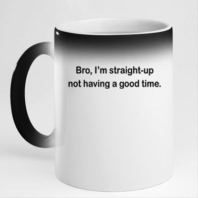 Bro I'm Straight Up Not Having A Good Time Gift 11oz Black Color Changing Mug