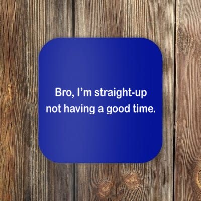 Bro I'm Straight Up Not Having A Good Time Gift Coaster