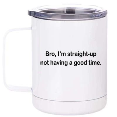 Bro I'm Straight Up Not Having A Good Time Gift 12 oz Stainless Steel Tumbler Cup