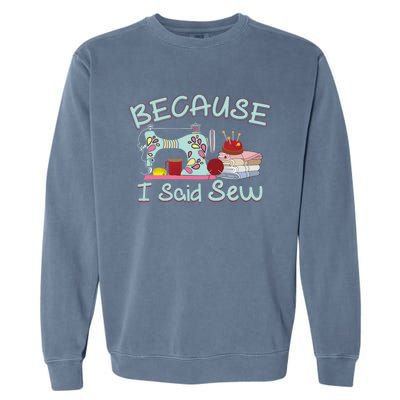 Because I Said Funny Fabric Quilting Sew Sewing Sewer Sewist Gift Garment-Dyed Sweatshirt