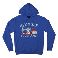 Because I Said Funny Fabric Quilting Sew Sewing Sewer Sewist Gift Hoodie