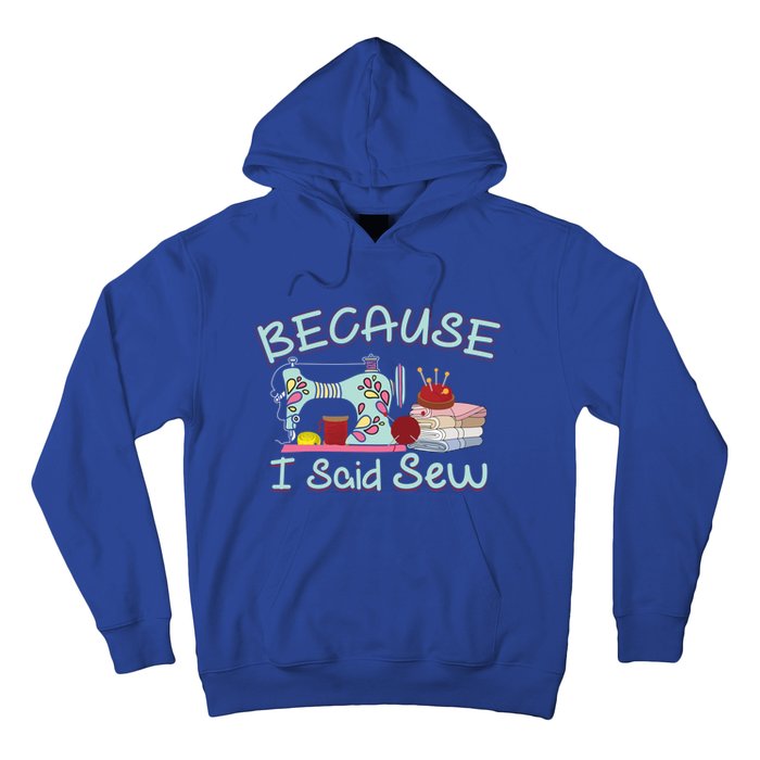 Because I Said Funny Fabric Quilting Sew Sewing Sewer Sewist Gift Hoodie