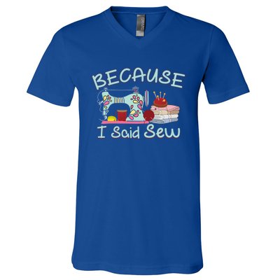 Because I Said Funny Fabric Quilting Sew Sewing Sewer Sewist Gift V-Neck T-Shirt