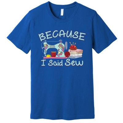 Because I Said Funny Fabric Quilting Sew Sewing Sewer Sewist Gift Premium T-Shirt