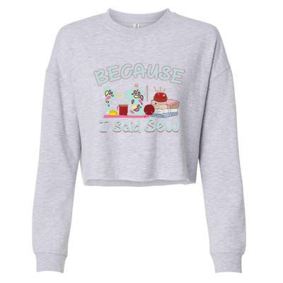 Because I Said Funny Fabric Quilting Sew Sewing Sewer Sewist Gift Cropped Pullover Crew