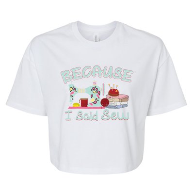 Because I Said Funny Fabric Quilting Sew Sewing Sewer Sewist Gift Bella+Canvas Jersey Crop Tee