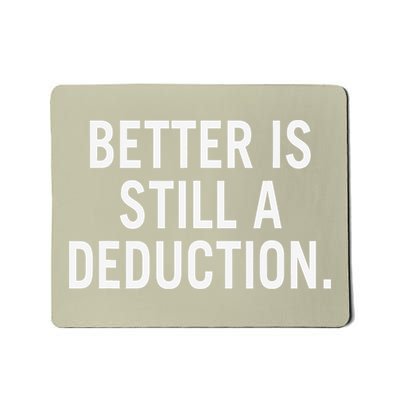 Better Is Still A Deduction Mousepad