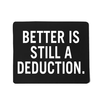Better Is Still A Deduction Mousepad