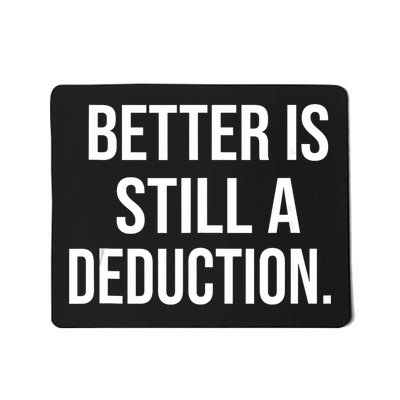 Better Is Still A Deduction  Mousepad