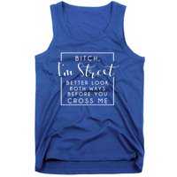 Bitch Im Street Better Look Both Ways Before You Cross Me Funny Gift Tank Top