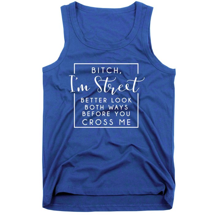 Bitch Im Street Better Look Both Ways Before You Cross Me Funny Gift Tank Top