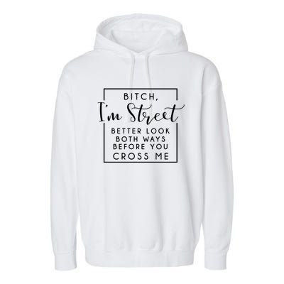 Bitch Im Street Better Look Both Ways Before You Cross Me Funny Gift Garment-Dyed Fleece Hoodie