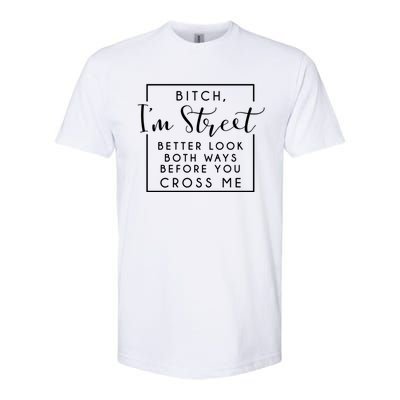 Bitch Im Street Better Look Both Ways Before You Cross Me Funny Gift Softstyle® CVC T-Shirt