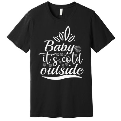 Baby It S Cold Outside Premium T-Shirt