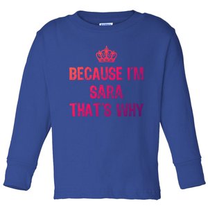 Because IM Sara ThatS Why Funny S Gift Great Gift Toddler Long Sleeve Shirt