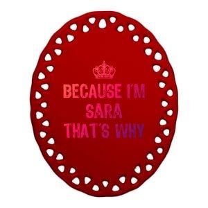 Because IM Sara ThatS Why Funny S Gift Great Gift Ceramic Oval Ornament