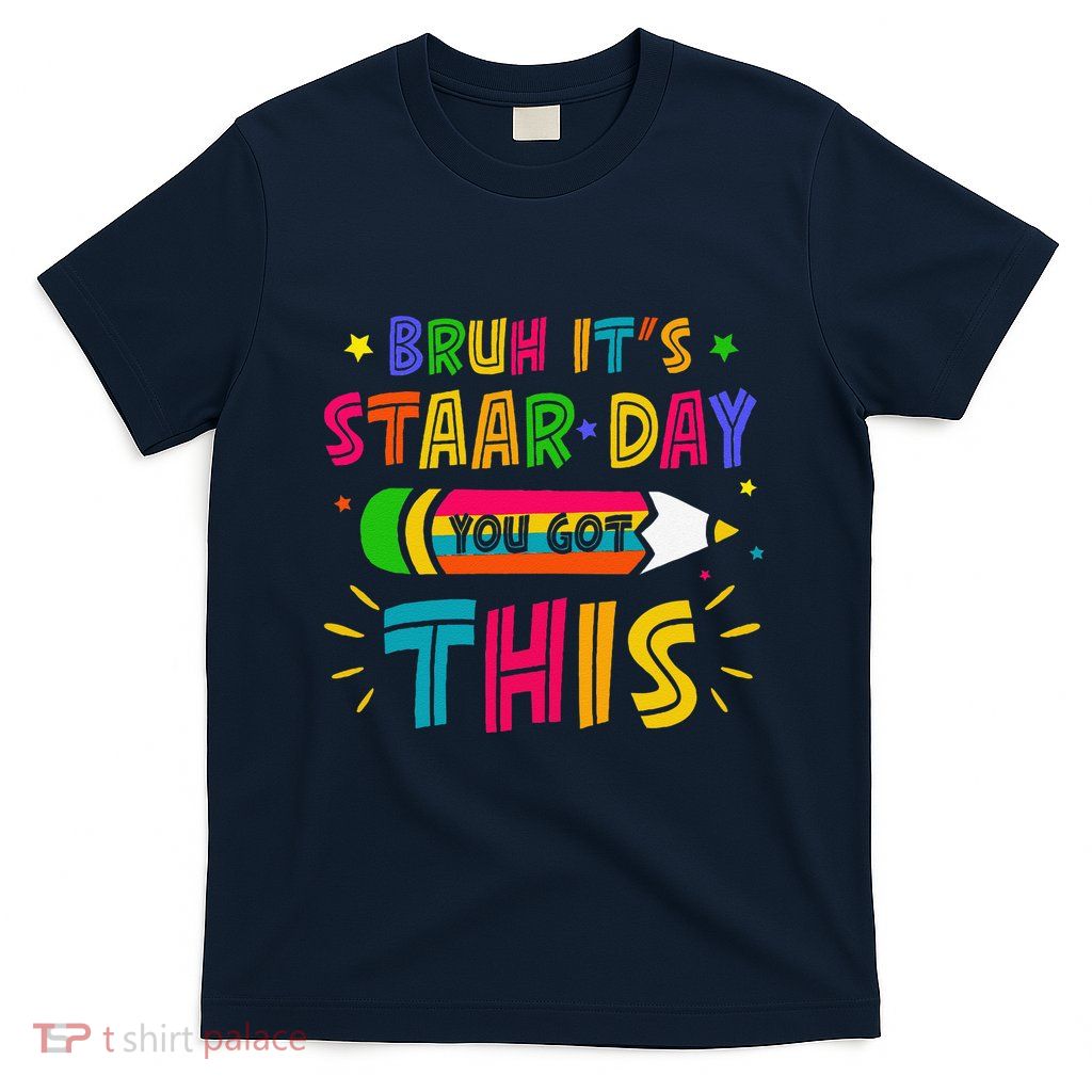 Bruh It’S Staar Day You Got This Test Day T-Shirt