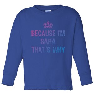 Because IM Sara ThatS Why Funny S Gift Great Gift Toddler Long Sleeve Shirt