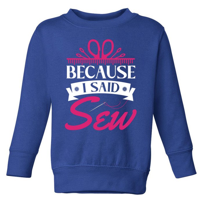 Because I Said Sew Gift Funny Sewer Sewing Gift Toddler Sweatshirt