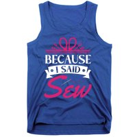 Because I Said Sew Gift Funny Sewer Sewing Gift Tank Top