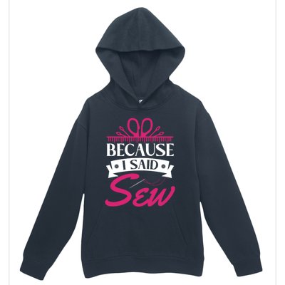 Because I Said Sew Gift Funny Sewer Sewing Gift Urban Pullover Hoodie