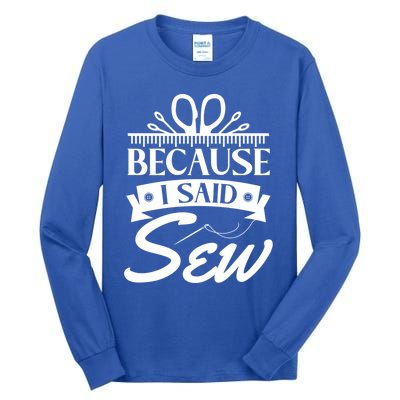 Because I Said Sew Cute Gift Funny Sewer Sewing Gift Tall Long Sleeve T-Shirt