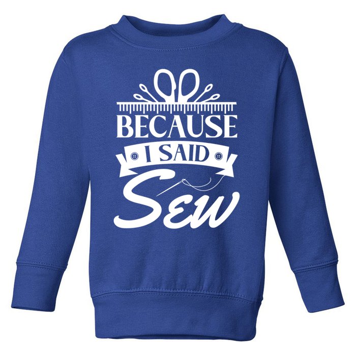 Because I Said Sew Cute Gift Funny Sewer Sewing Gift Toddler Sweatshirt