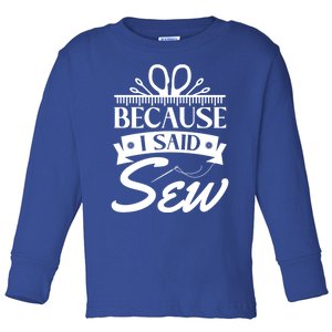 Because I Said Sew Cute Gift Funny Sewer Sewing Gift Toddler Long Sleeve Shirt