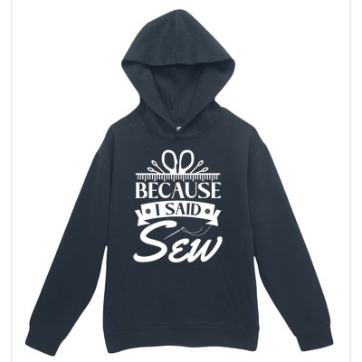 Because I Said Sew Cute Gift Funny Sewer Sewing Gift Urban Pullover Hoodie