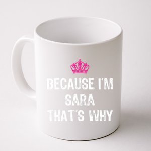 Because IM Sara ThatS Why Funny S Gift Great Gift Coffee Mug