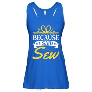 Because I Said Sew Great Gift Funny Sewer Sewing Gift Ladies Essential Flowy Tank